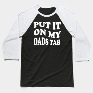 put it on my dads tab Baseball T-Shirt